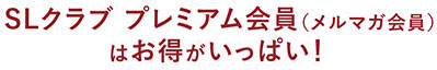 SLクラブ プレミアム会員 メルマガ会員 はお得がいっぱい！